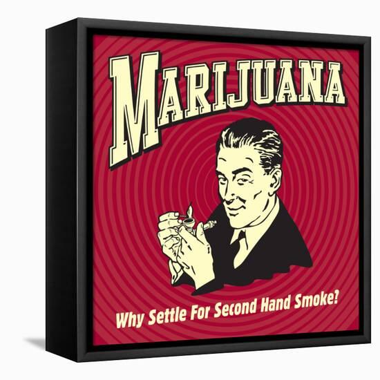 Marijuana Why Settle for Secondhand Smoke?-Retrospoofs-Framed Stretched Canvas