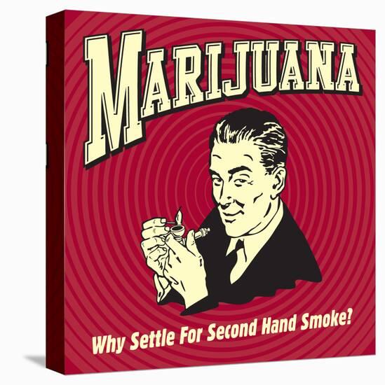 Marijuana Why Settle for Secondhand Smoke?-Retrospoofs-Stretched Canvas