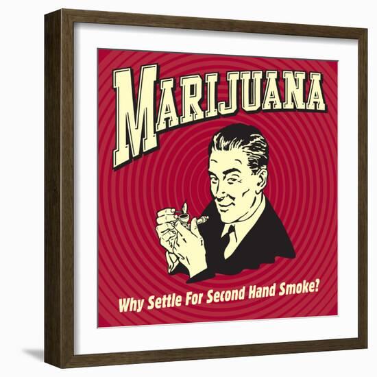 Marijuana Why Settle for Secondhand Smoke?-Retrospoofs-Framed Premium Giclee Print