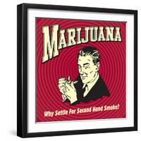 Marijuana Why Settle for Secondhand Smoke?-Retrospoofs-Framed Premium Giclee Print