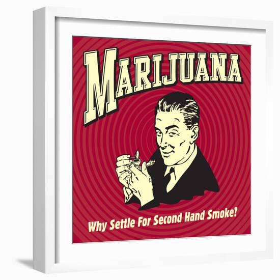 Marijuana Why Settle for Secondhand Smoke?-Retrospoofs-Framed Premium Giclee Print