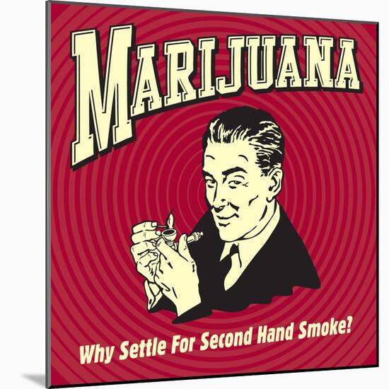 Marijuana Why Settle for Secondhand Smoke?-Retrospoofs-Mounted Premium Giclee Print