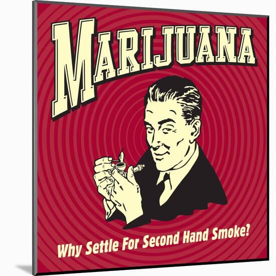 Marijuana Why Settle for Secondhand Smoke?-Retrospoofs-Mounted Poster