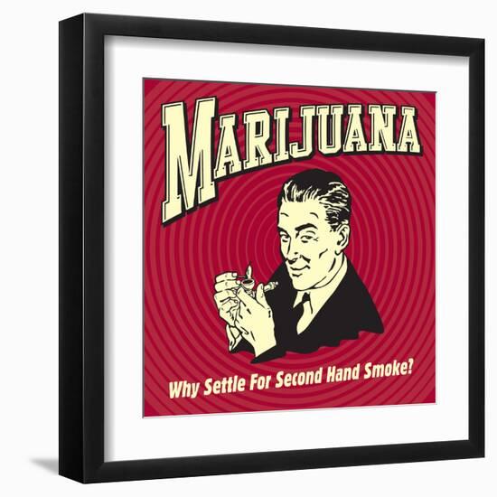 Marijuana Why Settle for Secondhand Smoke?-Retrospoofs-Framed Premium Giclee Print