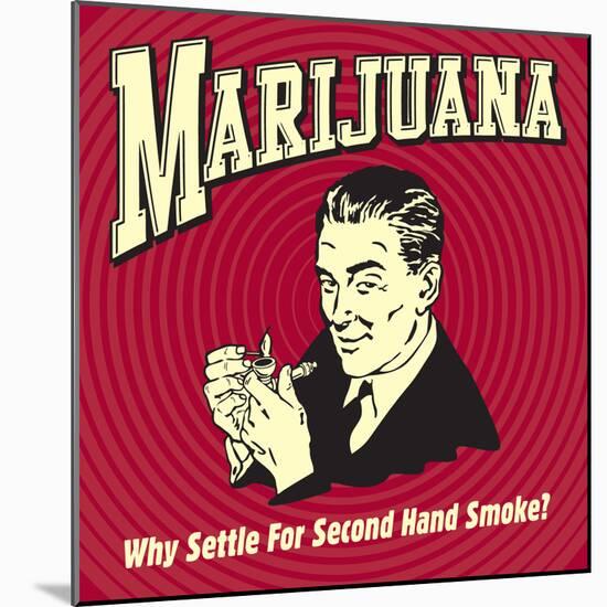 Marijuana Why Settle for Secondhand Smoke?-Retrospoofs-Mounted Poster