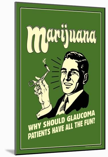 Marijuana Why Should Glaucoma Patients Have All Fun Funny Retro Poster-null-Mounted Poster