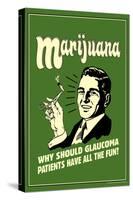 Marijuana Why Should Glaucoma Patients Have All Fun Funny Retro Poster-Retrospoofs-Stretched Canvas