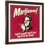 Marijuana! You'll Laugh! You'll Cry! You'll Go to Sleep!-Retrospoofs-Framed Premium Giclee Print