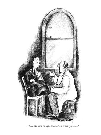 "Get out and mingle with the other schizophrenes." - New Yorker Cartoon