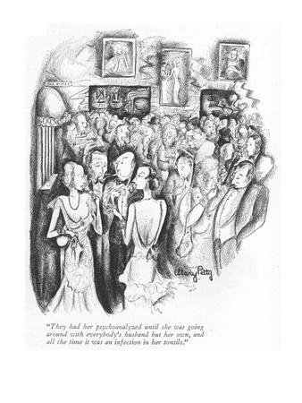 "They had her psychoanalyzed until she was going around with everybody's h?" - New Yorker Cartoon