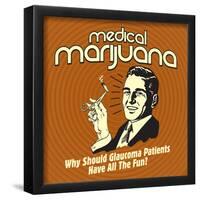 Medical Marijuana Why Should Glaucoma Patients Have All the Fun?-Retrospoofs-Framed Poster