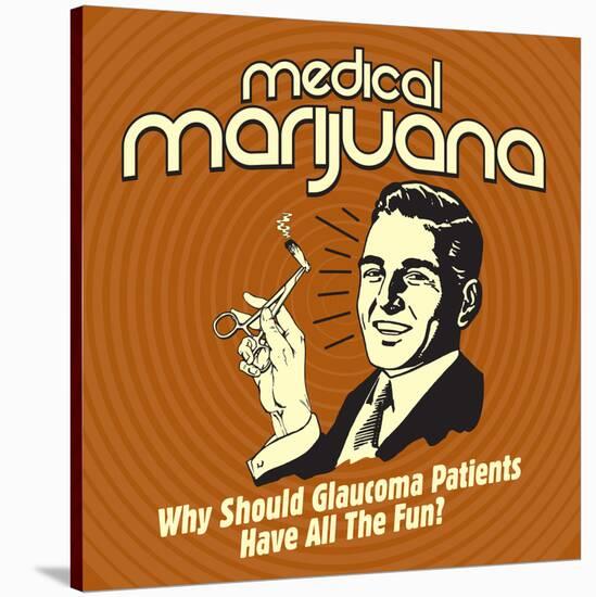 Medical Marijuana Why Should Glaucoma Patients Have All the Fun?-Retrospoofs-Stretched Canvas