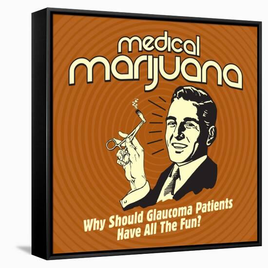 Medical Marijuana Why Should Glaucoma Patients Have All the Fun?-Retrospoofs-Framed Stretched Canvas