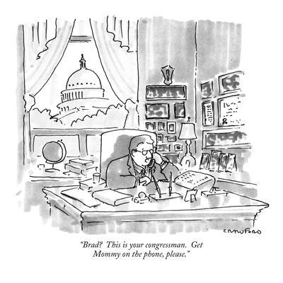 "Brad?  This is your congressman.  Get Mommy on the phone, please." - New Yorker Cartoon