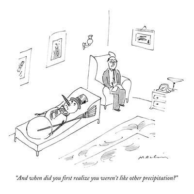 "And when did you first realize you weren't like other precipitation?" - New Yorker Cartoon