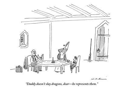 "Daddy doesn't slay dragons, dear?he represents them." - New Yorker Cartoon