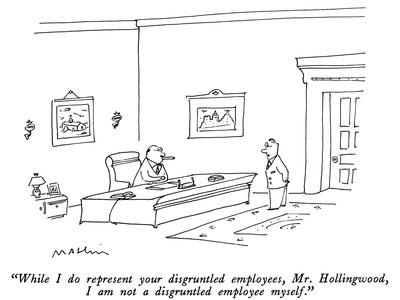 "While I do represent your disgruntled employees, Mr. Hollingwood, I am no…" - New Yorker Cartoon