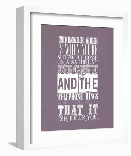 Middle Age Is When You'Re Sitting At Home On Saturday Night-null-Framed Art Print