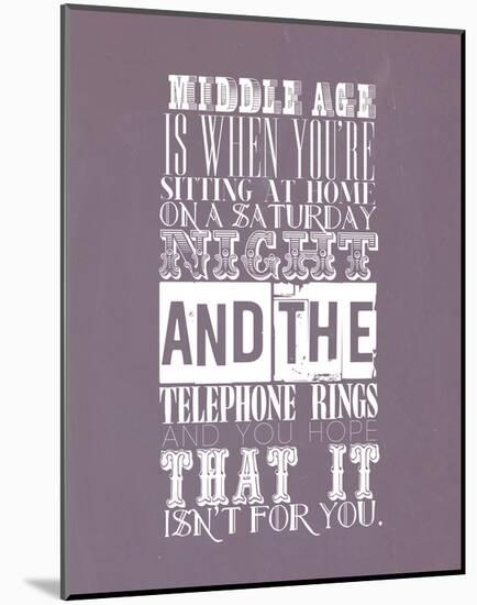 Middle Age Is When You'Re Sitting At Home On Saturday Night-null-Mounted Art Print