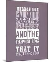 Middle Age Is When You'Re Sitting At Home On Saturday Night-null-Mounted Giclee Print