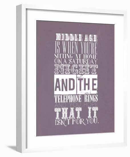 Middle Age Is When You'Re Sitting At Home On Saturday Night-null-Framed Giclee Print