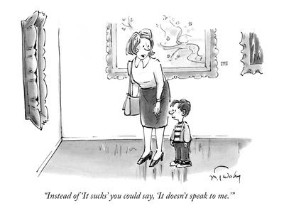 "Instead of 'It sucks' you could say, 'It doesn't speak to me.'" - New Yorker Cartoon