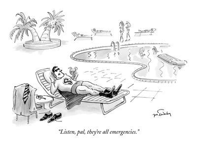 "Listen, pal, they're all emergencies." - New Yorker Cartoon