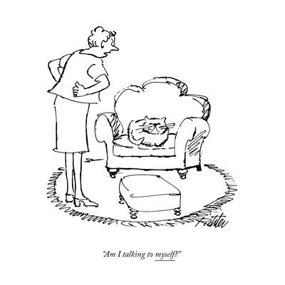 "Am I talking to myself?" - New Yorker Cartoon