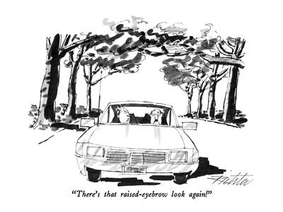 "There's that raised-eyebrow look again!" - New Yorker Cartoon