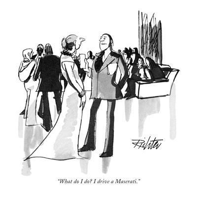 "What do I do? I drive a Maserati." - New Yorker Cartoon