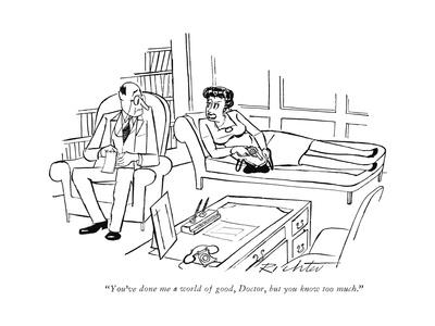 "You've done me a world of good, Doctor, but you know too much." - New Yorker Cartoon