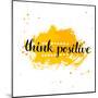 Modern Calligraphy Inspirational Quote - Think Positive - at Yellow Watercolor Background.-kotoko-Mounted Art Print
