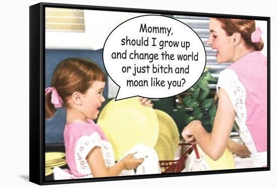 Mommy Grow Up Change World or Bitch Moan Like You Funny Poster-Ephemera-Framed Stretched Canvas