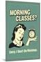 Morning Classes Sorry I Don't Do Mornings Funny Retro Poster-Retrospoofs-Mounted Poster