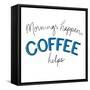 Mornings Happen Coffee Helps-Sd Graphics Studio-Framed Stretched Canvas