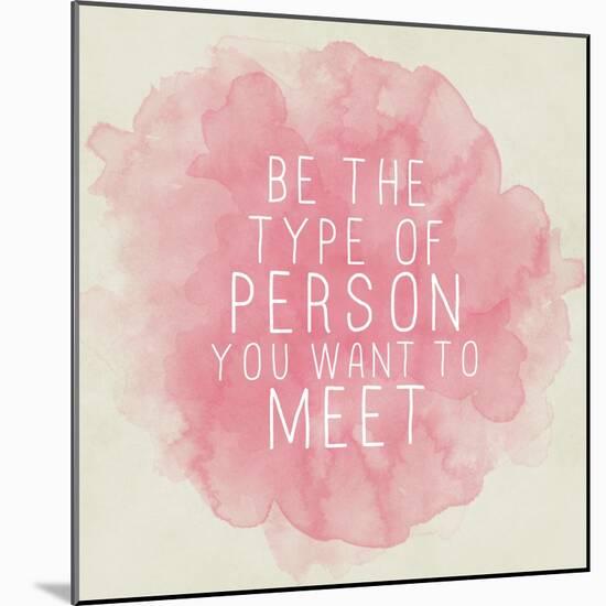 Motivating Quote - Be the Type of Person You Want to Meet-happydancing-Mounted Art Print