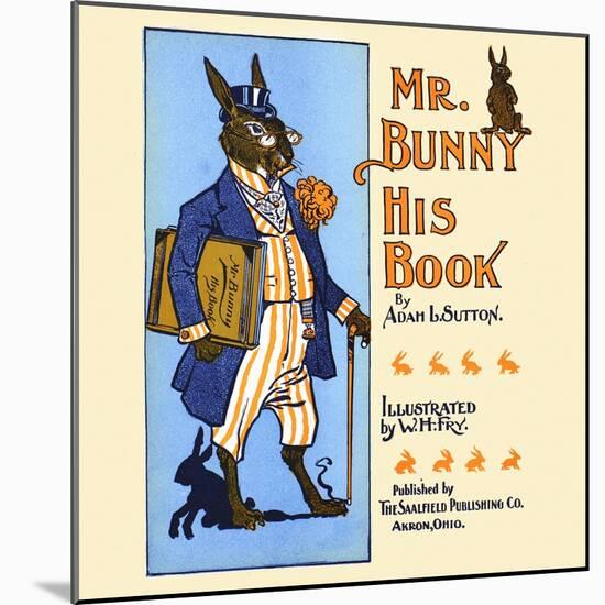 Mr. Bunny, His Book by Adam L. Sutton-W.H. Fry-Mounted Art Print