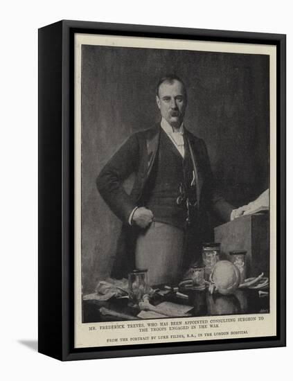 Mr Frederick Treves, Who Has Been Appointed Consulting Surgeon to the Troops Engaged in the War-Sir Samuel Luke Fildes-Framed Stretched Canvas