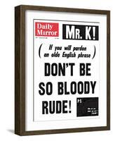 Mr. K! (If You Will Pardon an Olde English Phrase) Don't be So Bloody Rude!-null-Framed Photographic Print