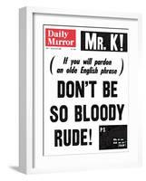 Mr. K! (If You Will Pardon an Olde English Phrase) Don't be So Bloody Rude!-null-Framed Photographic Print