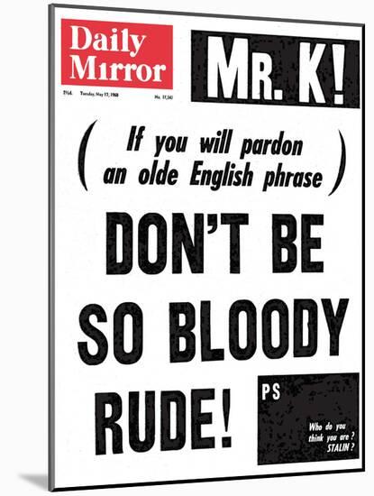 Mr. K! (If You Will Pardon an Olde English Phrase) Don't be So Bloody Rude!-null-Mounted Photographic Print