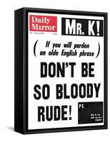 Mr. K! (If You Will Pardon an Olde English Phrase) Don't be So Bloody Rude!-null-Framed Stretched Canvas