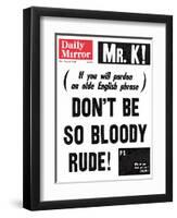 Mr. K! (If You Will Pardon an Olde English Phrase) Don't be So Bloody Rude!-null-Framed Photographic Print