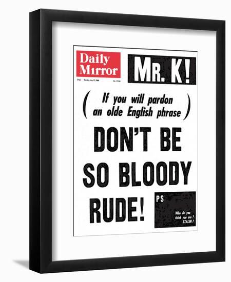 Mr. K! (If You Will Pardon an Olde English Phrase) Don't be So Bloody Rude!-null-Framed Photographic Print