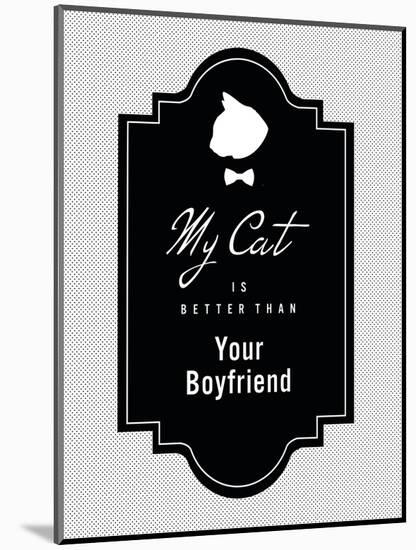 My Cat Is Better Than Your Boyfriend-null-Mounted Art Print