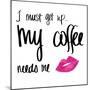 My Coffee Needs Me with Pink Lips-Sd Graphics Studio-Mounted Art Print