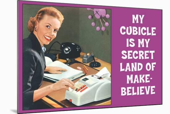 My Cubicle is My Secret Land of Make Believe Funny Poster-Ephemera-Mounted Poster