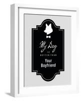 My Dog Is Better Than Your Boyfriend-null-Framed Art Print