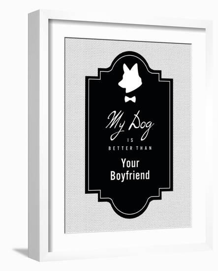 My Dog Is Better Than Your Boyfriend-null-Framed Art Print