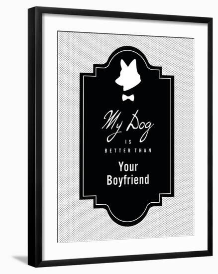 My Dog Is Better Than Your Boyfriend-null-Framed Art Print